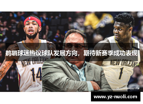 鹈鹕球迷热议球队发展方向，期待新赛季成功表现