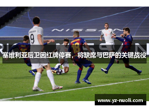 塞维利亚后卫因红牌停赛，将缺席与巴萨的关键战役