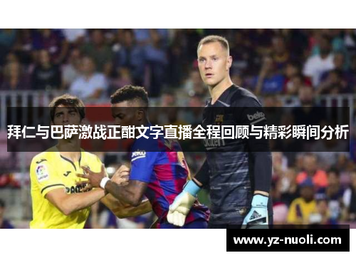 拜仁与巴萨激战正酣文字直播全程回顾与精彩瞬间分析