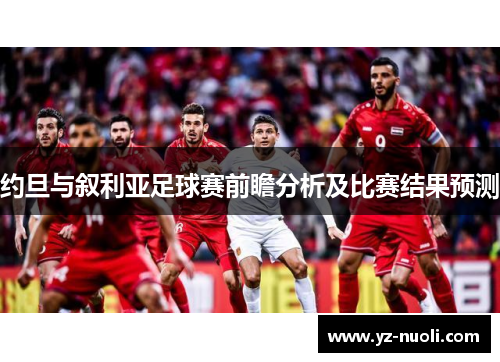 约旦与叙利亚足球赛前瞻分析及比赛结果预测