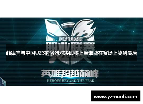 菲律宾与中国U23的激烈对决即将上演谁能在赛场上笑到最后