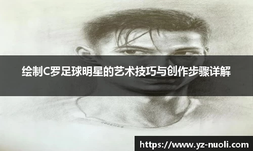 绘制C罗足球明星的艺术技巧与创作步骤详解